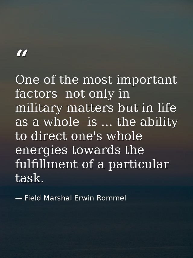 One of the most important factors  not only in military matters but in life as a whole  is ... the ability to direct one — Field Marshal Erwin Rommel