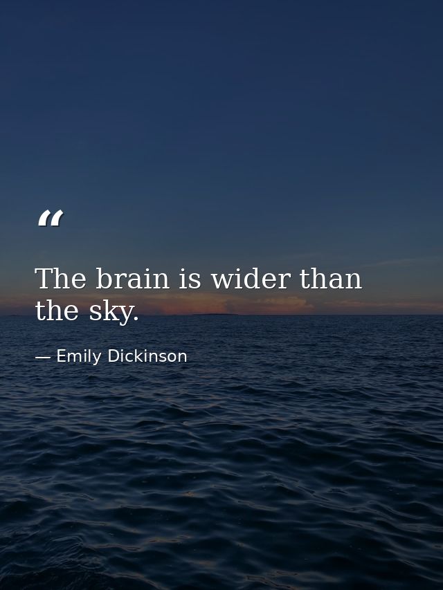 The brain is wider than the sky. — Emily Dickinson