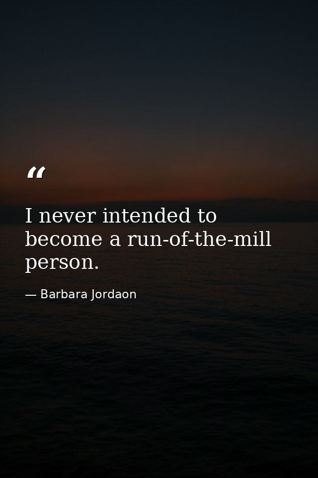 I never intended to become a run-of-the-mill person. — Barbara Jordaon