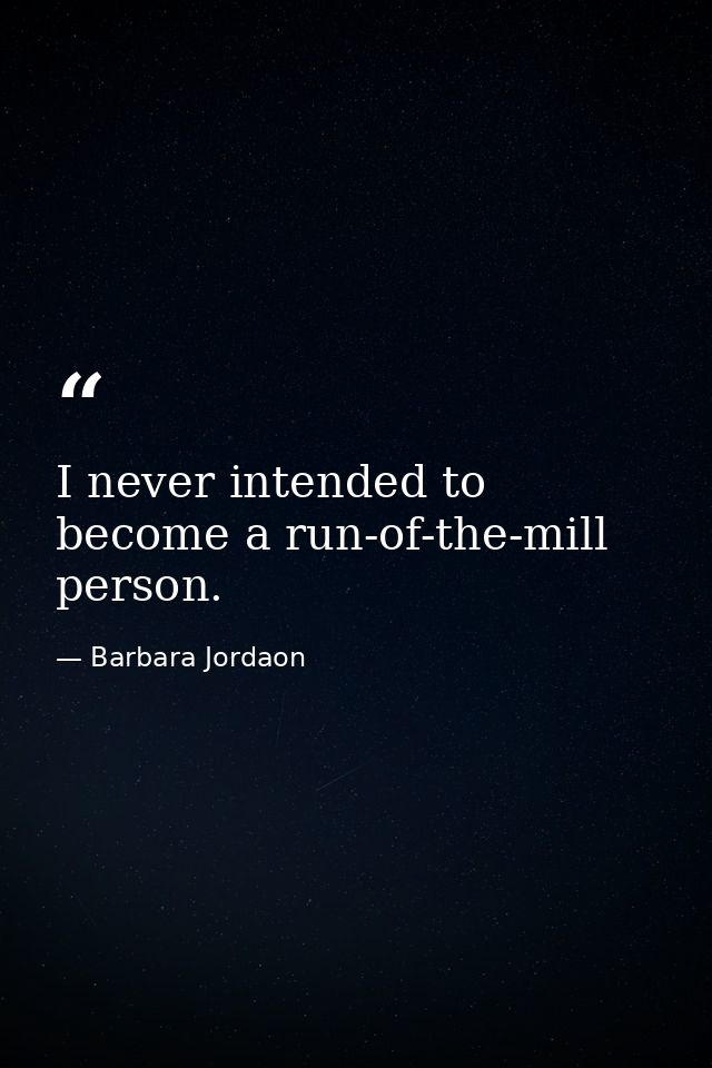 I never intended to become a run-of-the-mill person. — Barbara Jordaon