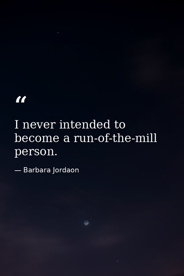 I never intended to become a run-of-the-mill person. — Barbara Jordaon