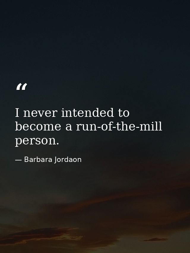 I never intended to become a run-of-the-mill person. — Barbara Jordaon