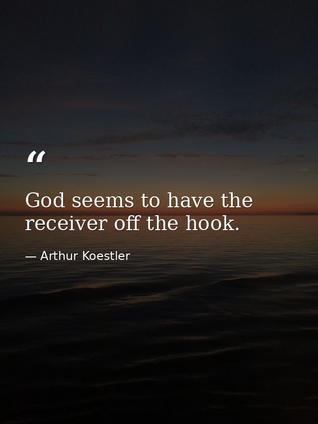 God seems to have the receiver off the hook. — Arthur Koestler