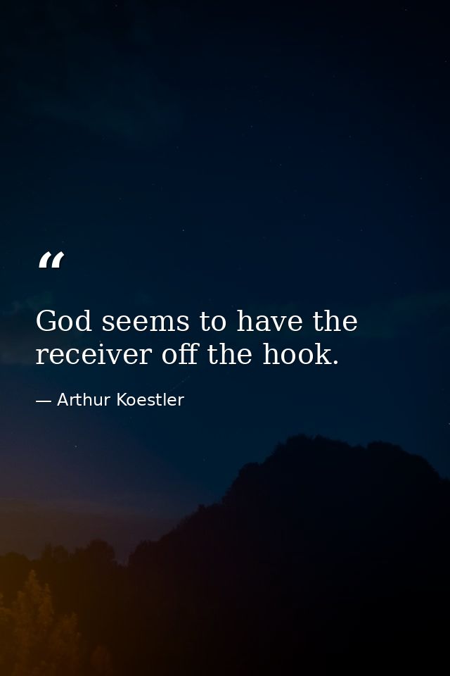 God seems to have the receiver off the hook. — Arthur Koestler