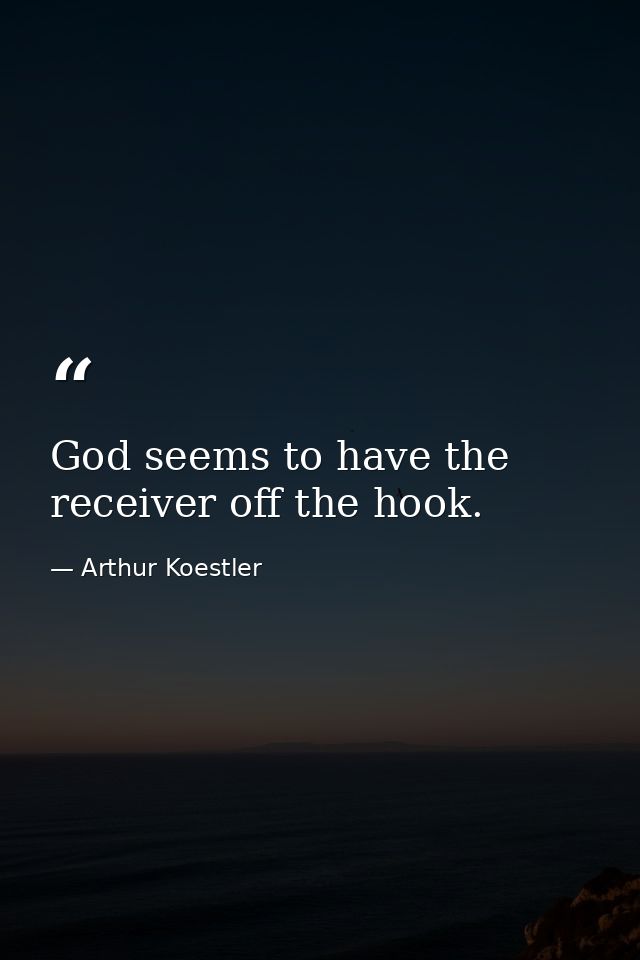 God seems to have the receiver off the hook. — Arthur Koestler