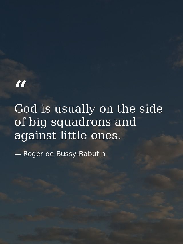 God is usually on the side of big squadrons and against little ones. — Roger de Bussy-Rabutin