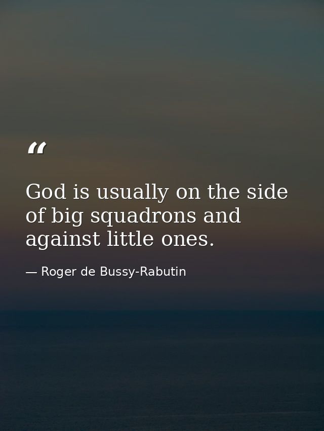 God is usually on the side of big squadrons and against little ones. — Roger de Bussy-Rabutin