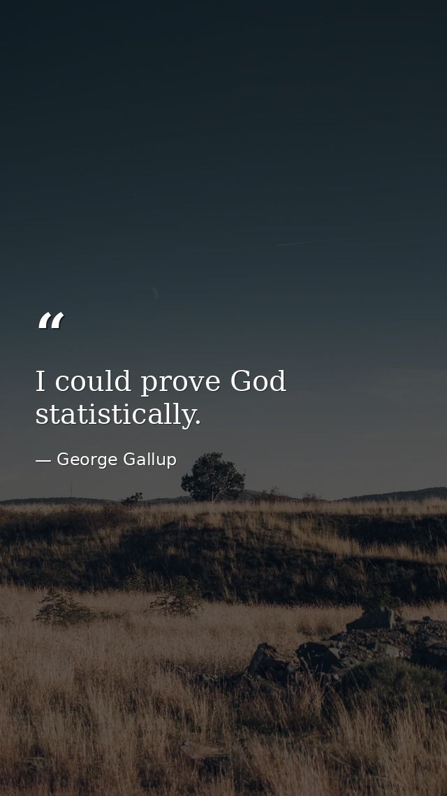 I could prove God statistically. — George Gallup