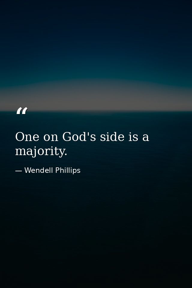 One on God's side is a majority. — Wendell Phillips