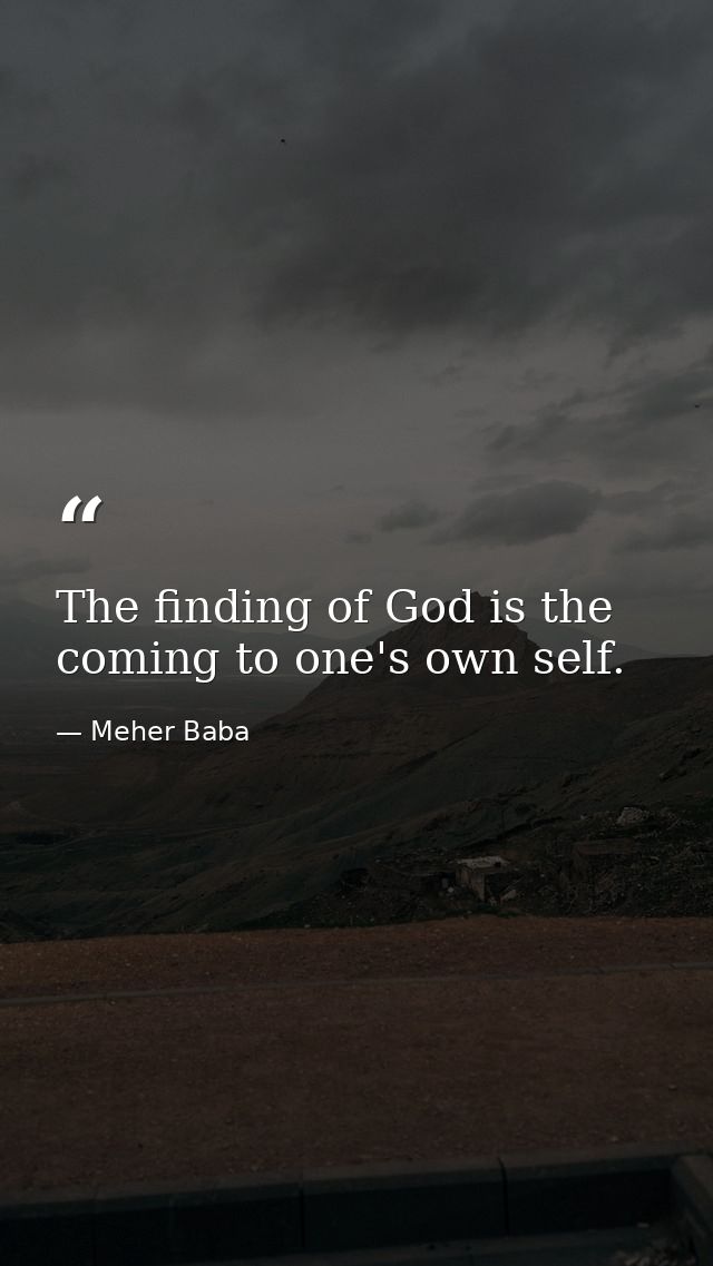 The finding of God is the coming to one's own self. — Meher Baba
