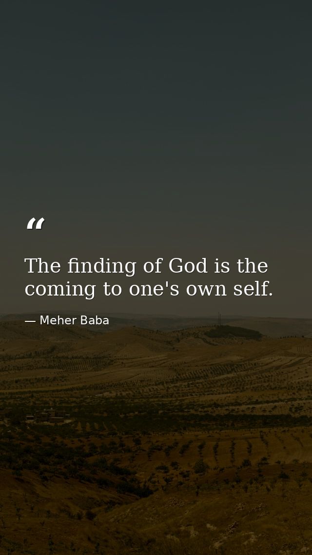 The finding of God is the coming to one's own self. — Meher Baba