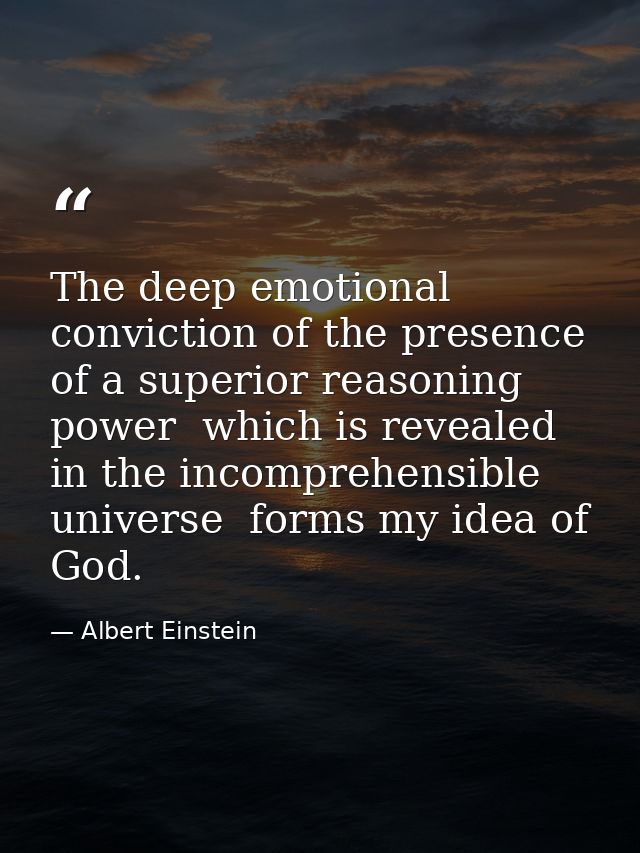 The deep emotional conviction of the presence of a superior reasoning power  which is revealed in the incomprehensible u — Albert Einstein