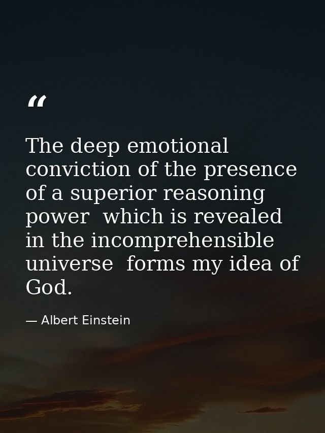 The deep emotional conviction of the presence of a superior reasoning power  which is revealed in the incomprehensible u — Albert Einstein