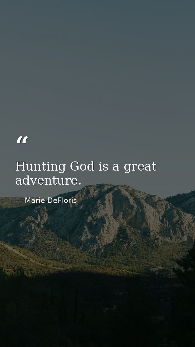 Hunting God is a great adventure. — Marie DeFloris
