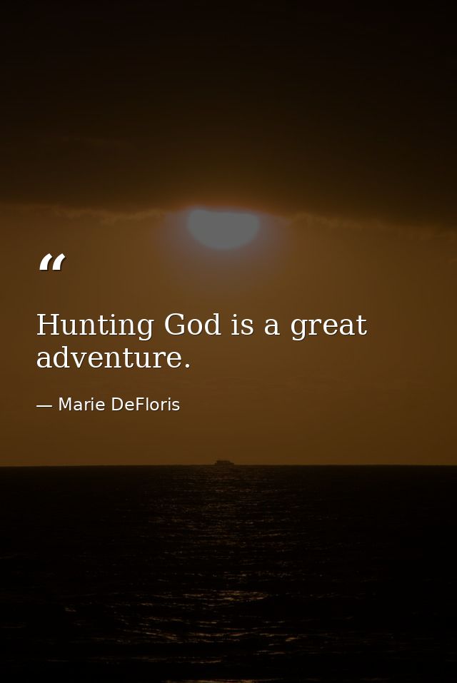 Hunting God is a great adventure. — Marie DeFloris