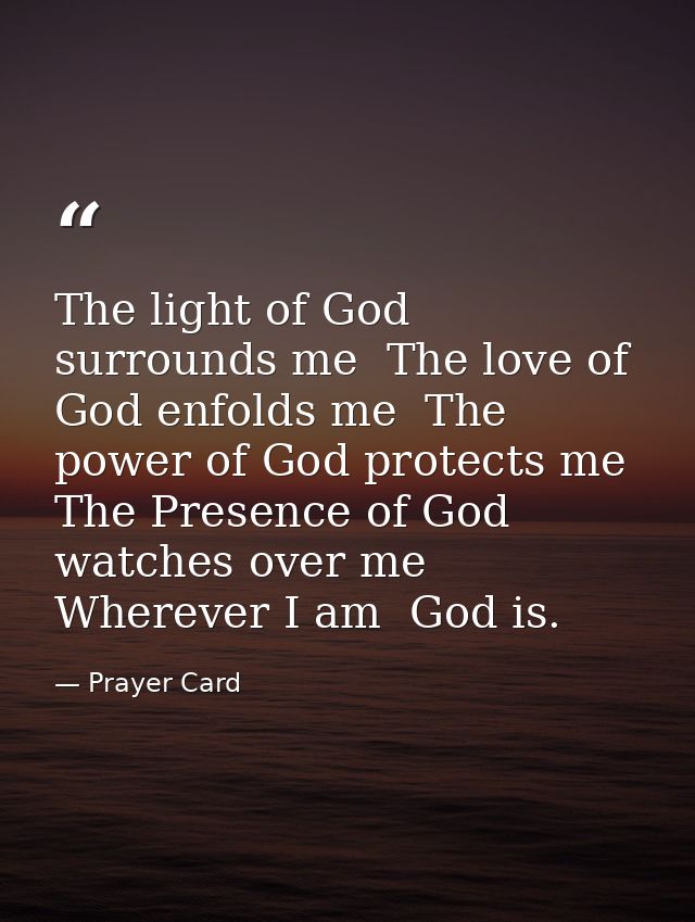 The light of God surrounds me  The love of God enfolds me  The power of God protects me  The Presence of God watches ove — Prayer Card