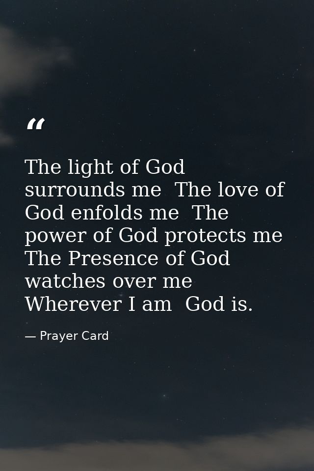 The light of God surrounds me  The love of God enfolds me  The power of God protects me  The Presence of God watches ove — Prayer Card