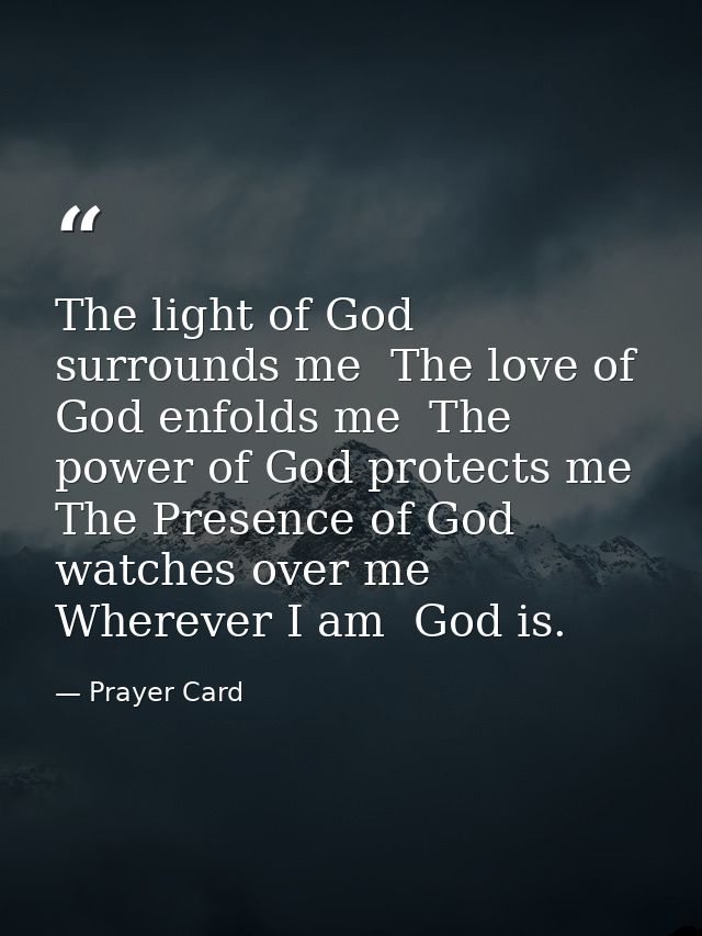 The light of God surrounds me  The love of God enfolds me  The power of God protects me  The Presence of God watches ove — Prayer Card