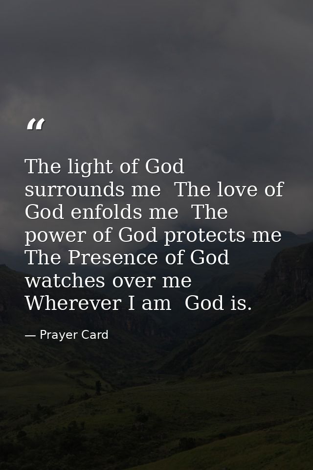 The light of God surrounds me  The love of God enfolds me  The power of God protects me  The Presence of God watches ove — Prayer Card