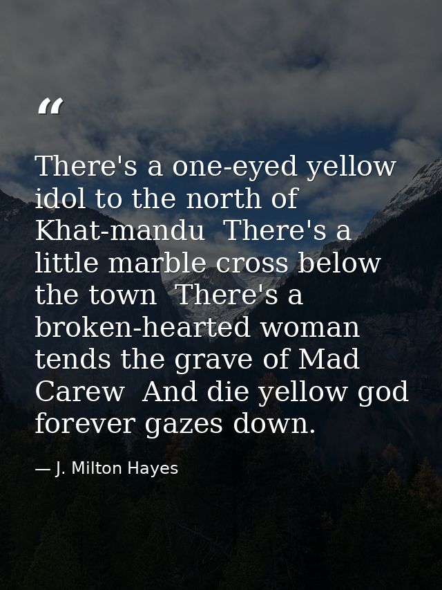 There's a one-eyed yellow idol to the north of Khat-mandu  There's a little marble cross below the town  There's a broke — J. Milton Hayes