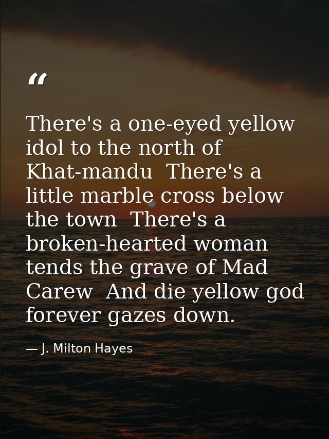 There's a one-eyed yellow idol to the north of Khat-mandu  There's a little marble cross below the town  There's a broke — J. Milton Hayes