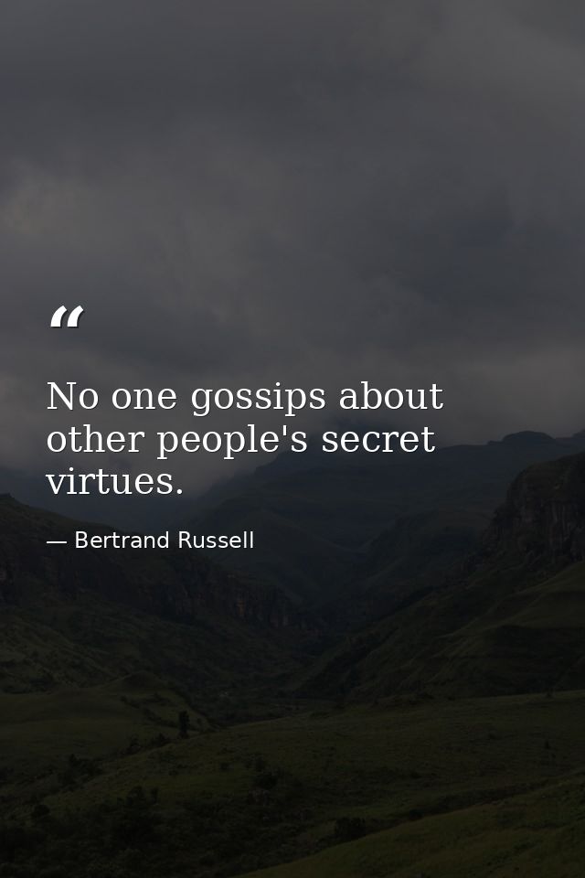 No one gossips about other people's secret virtues. — Bertrand Russell