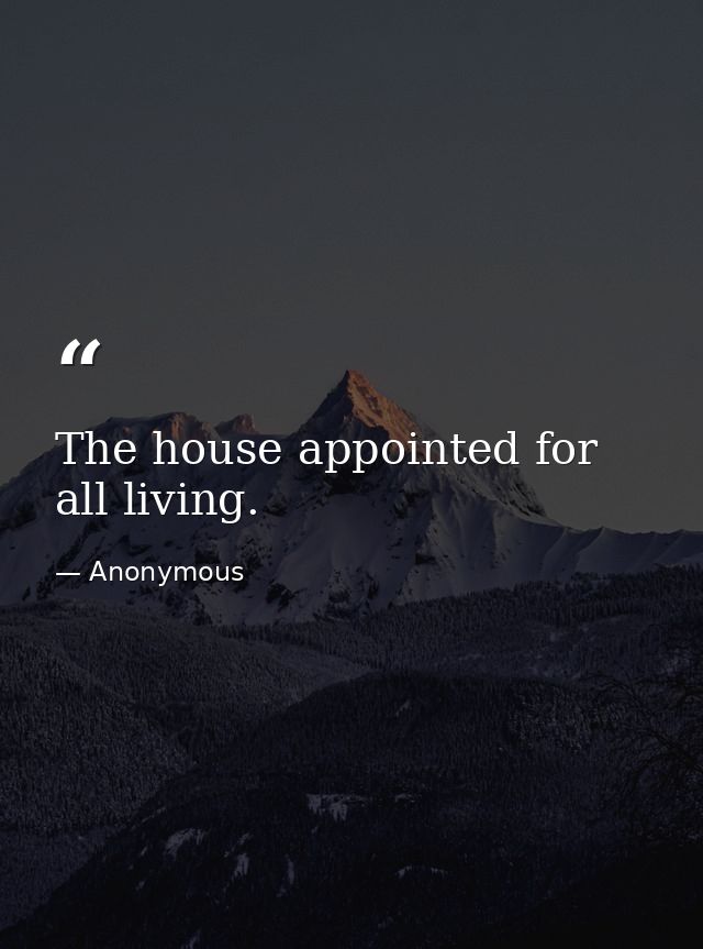 The house appointed for all living. — Anonymous