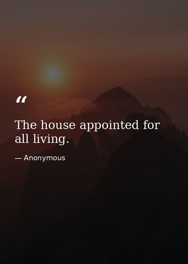 The house appointed for all living. — Anonymous