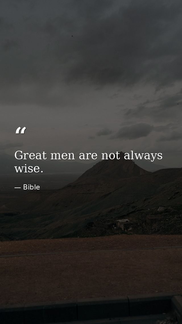 Great men are not always wise. — Bible