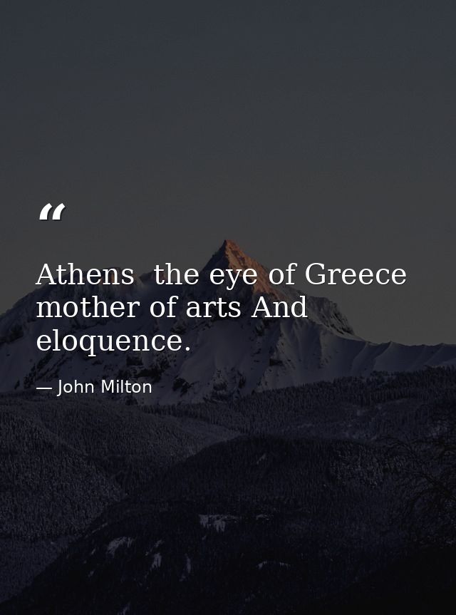Athens  the eye of Greece  mother of arts And eloquence. — John Milton