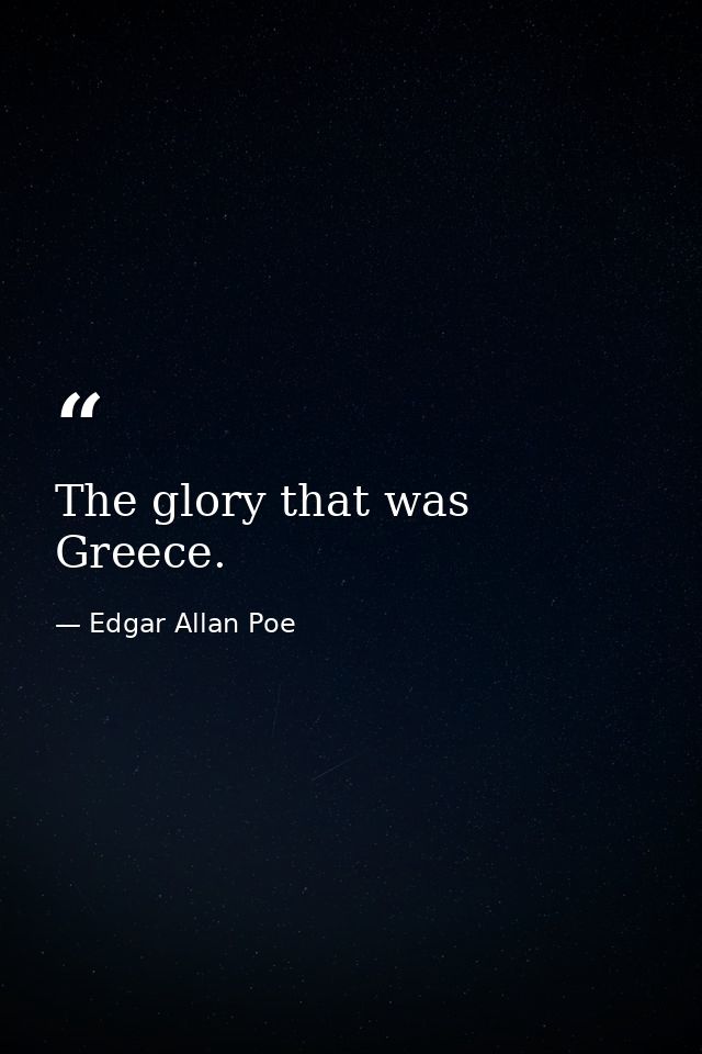 The glory that was Greece. — Edgar Allan Poe