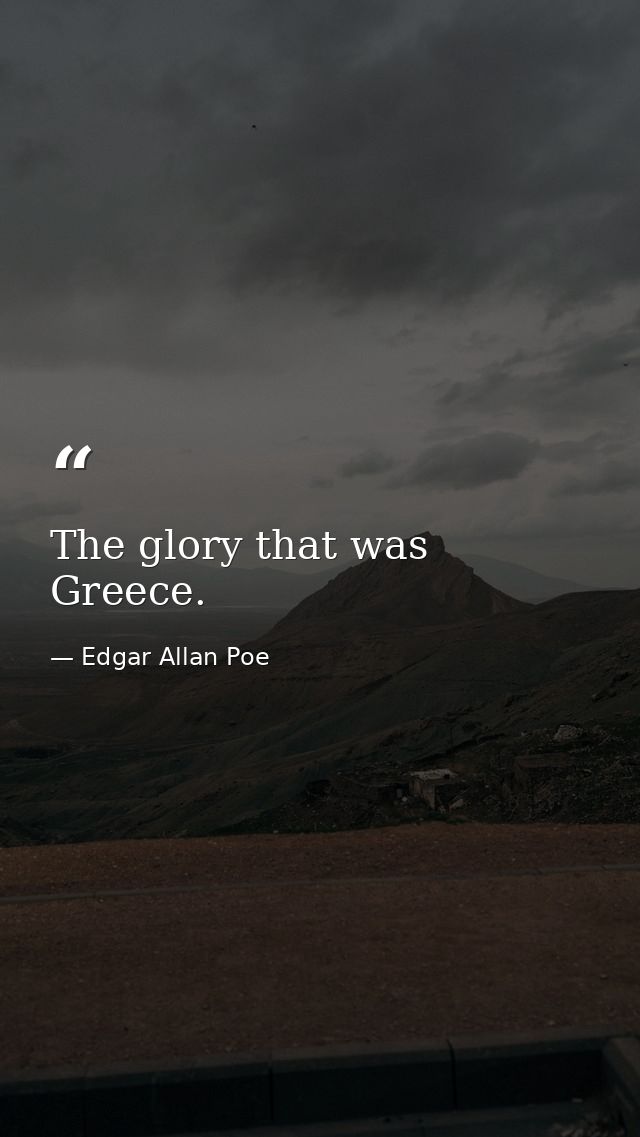 The glory that was Greece. — Edgar Allan Poe
