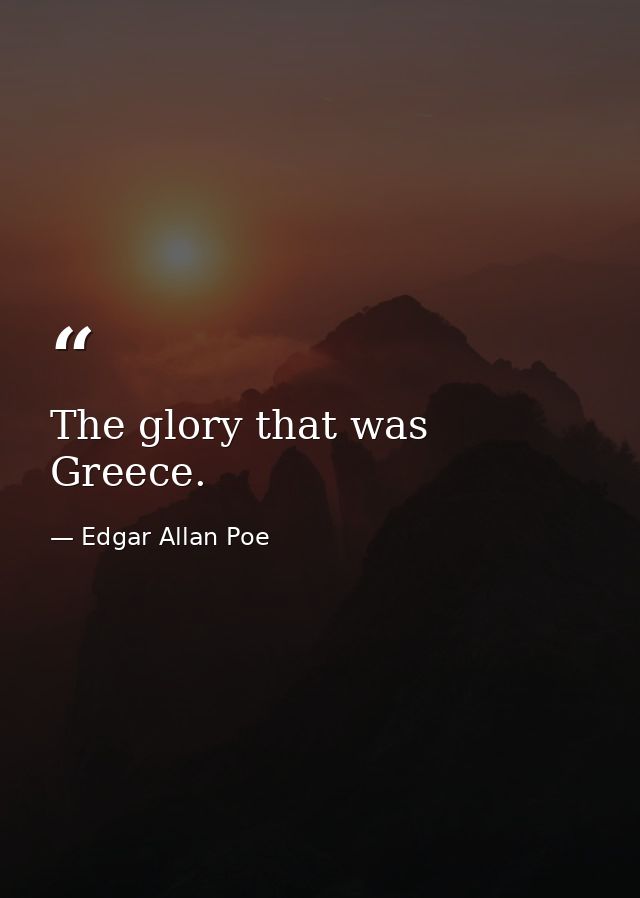 The glory that was Greece. — Edgar Allan Poe