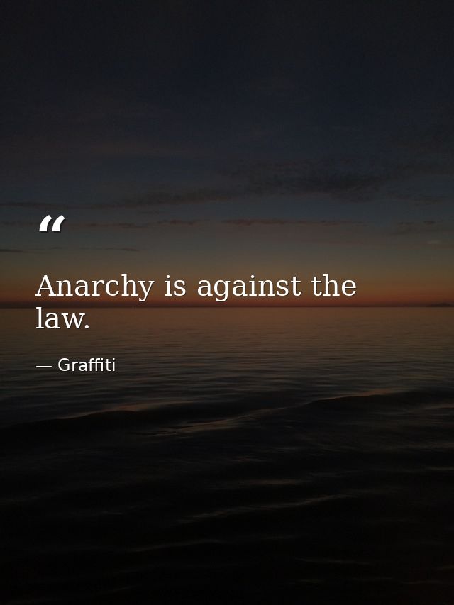 Anarchy is against the law. — Graffiti