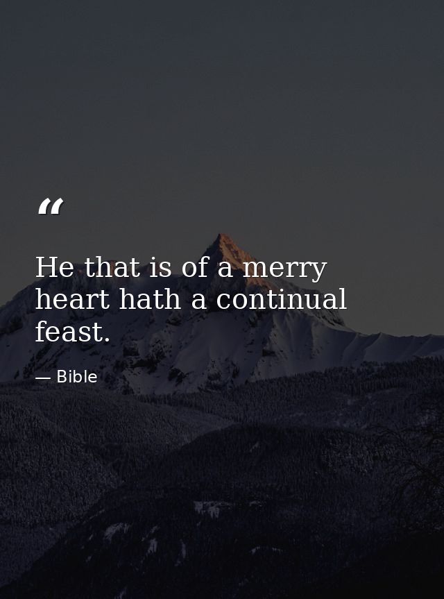 He that is of a merry heart hath a continual feast. — Bible