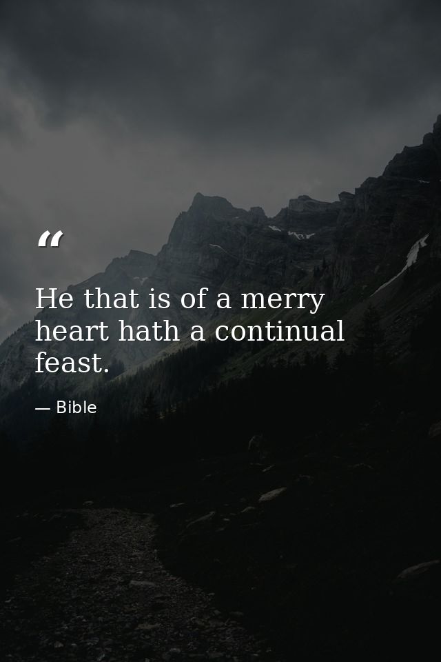 He that is of a merry heart hath a continual feast. — Bible