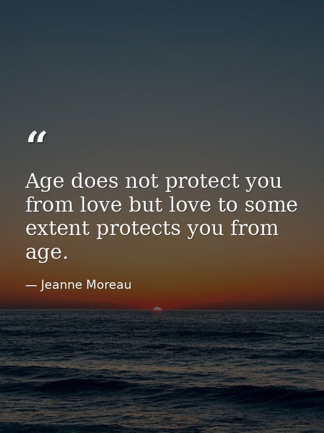 Age does not protect you from love but love to some extent protects you from age. — Jeanne Moreau