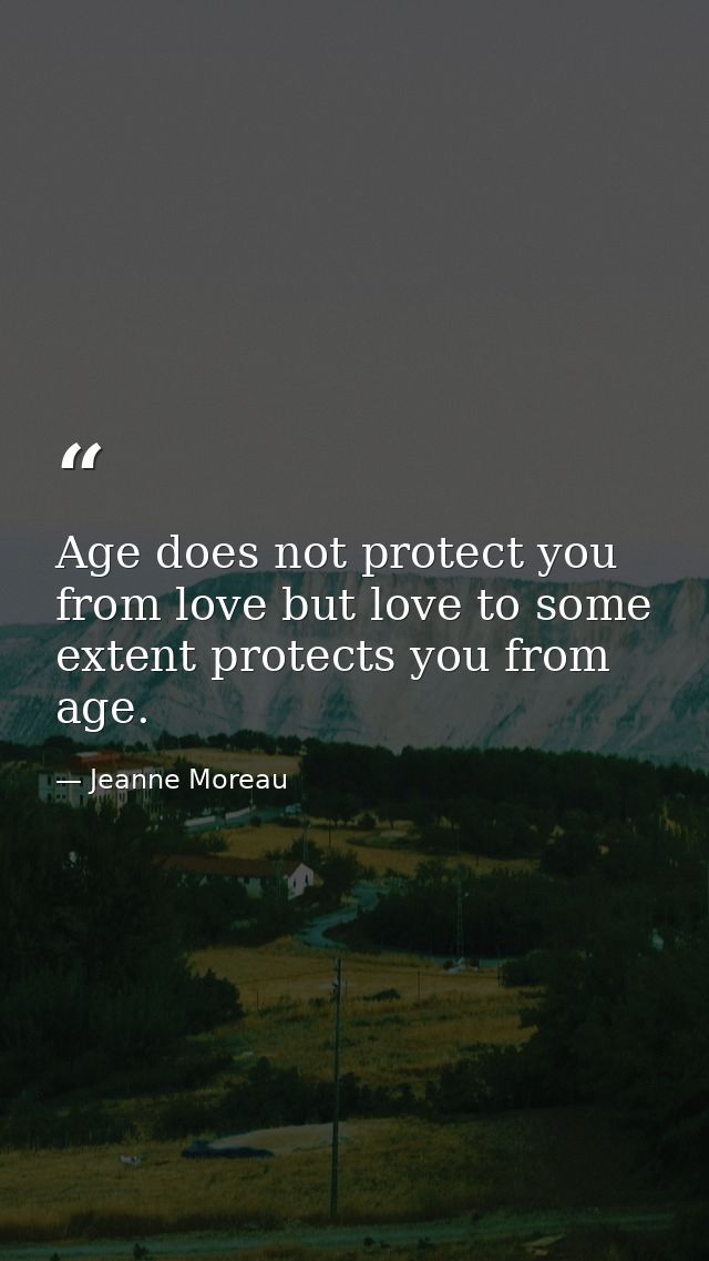 Age does not protect you from love but love to some extent protects you from age. — Jeanne Moreau