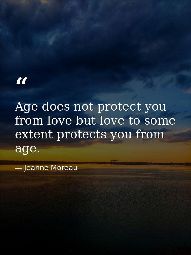 Age does not protect you from love but love to some extent protects you from age. — Jeanne Moreau