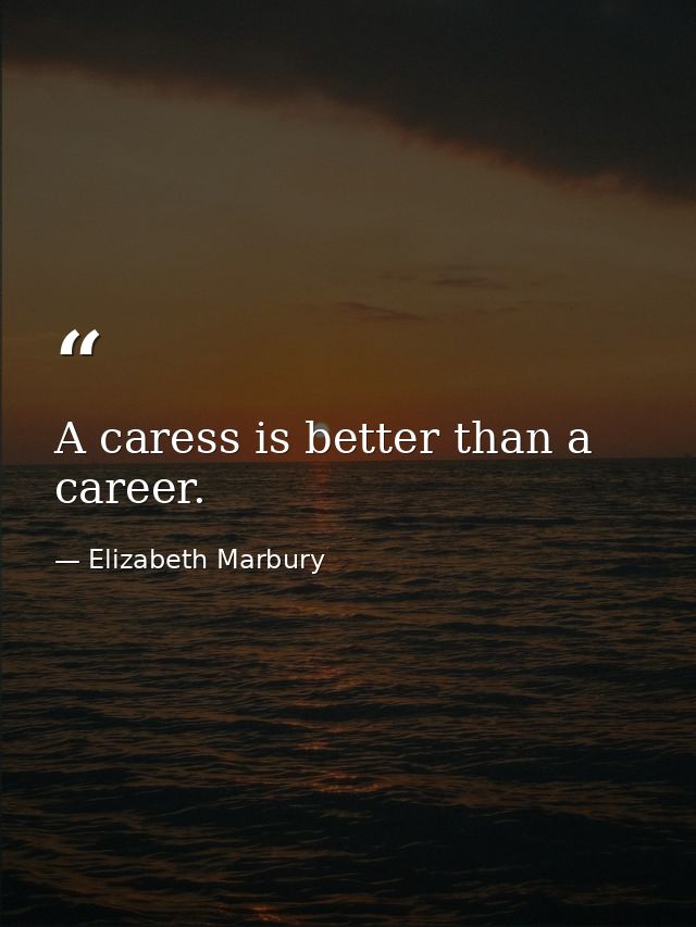 A caress is better than a career. — Elizabeth Marbury