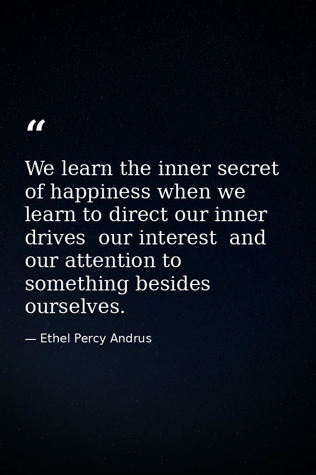 We learn the inner secret of happiness when we learn to direct our inner drives  our interest  and our attention to some — Ethel Percy Andrus