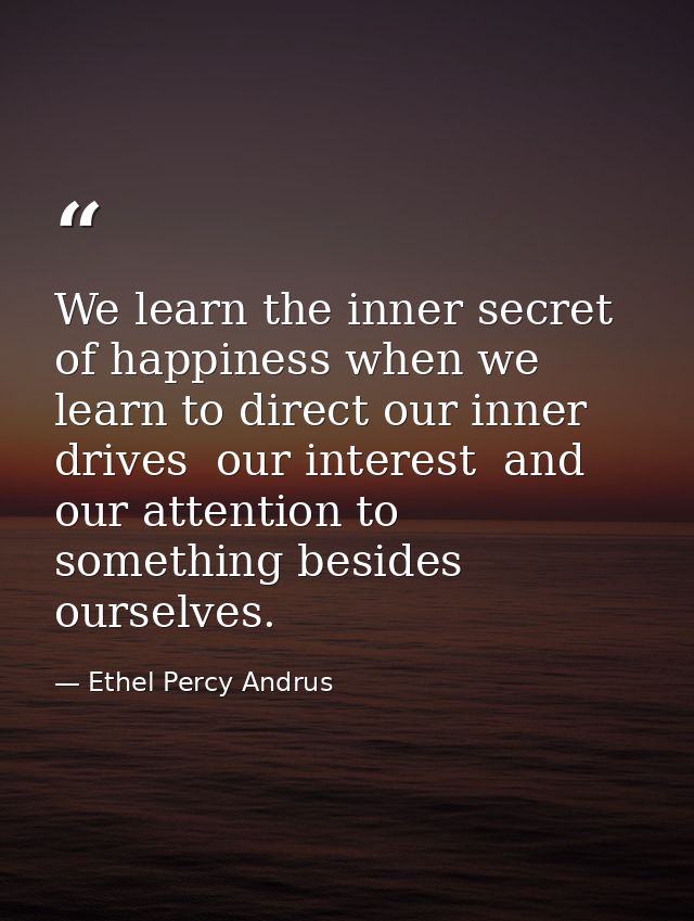 We learn the inner secret of happiness when we learn to direct our inner drives  our interest  and our attention to some — Ethel Percy Andrus