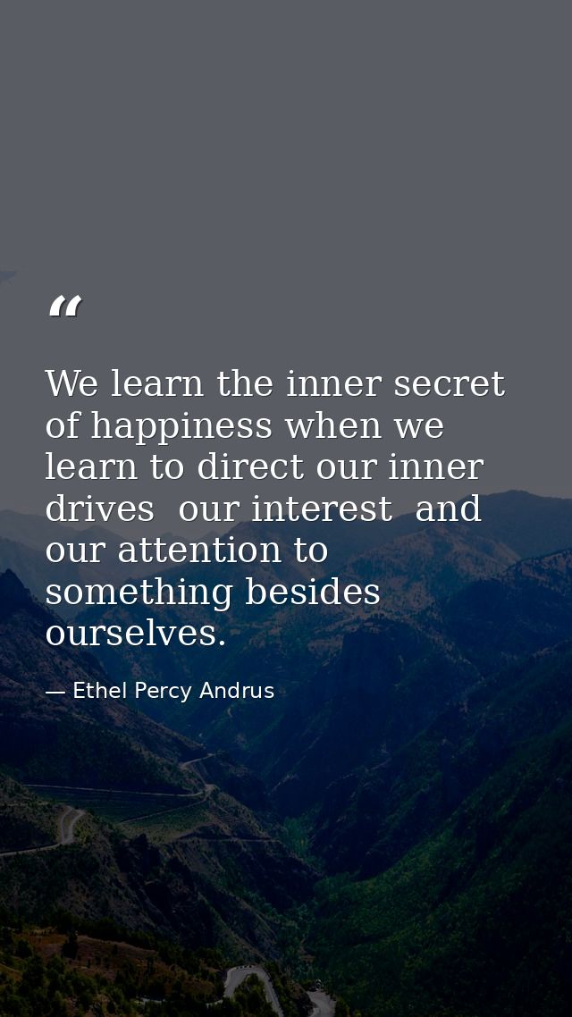 We learn the inner secret of happiness when we learn to direct our inner drives  our interest  and our attention to some — Ethel Percy Andrus