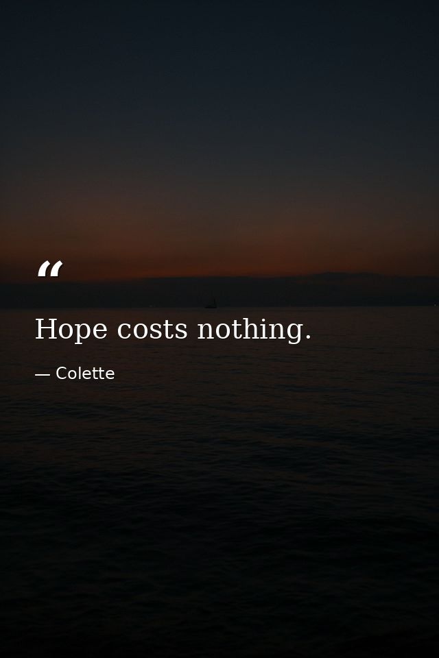 Hope costs nothing. — Colette