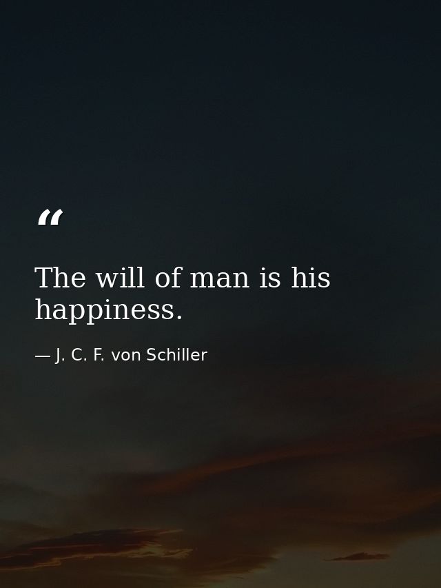The will of man is his happiness. — J. C. F. von Schiller