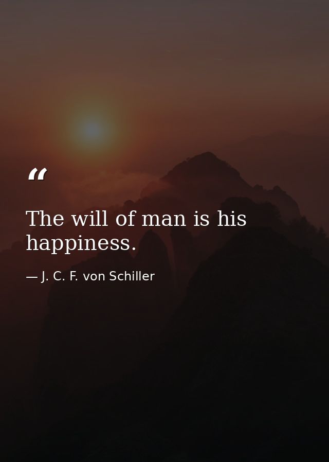 The will of man is his happiness. — J. C. F. von Schiller