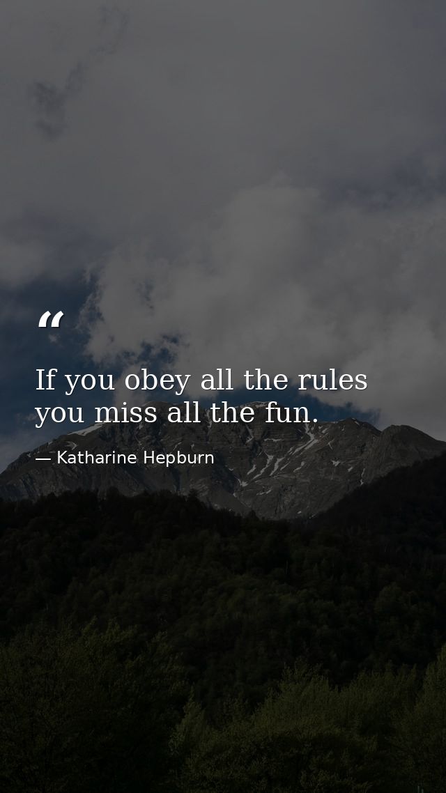 If you obey all the rules you miss all the fun. — Katharine Hepburn