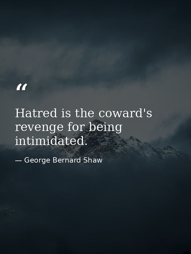 Hatred is the coward's revenge for being intimidated. — George Bernard Shaw