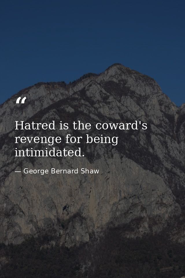 Hatred is the coward's revenge for being intimidated. — George Bernard Shaw