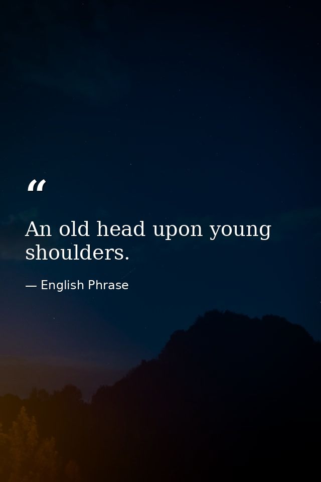 An old head upon young shoulders. — English Phrase